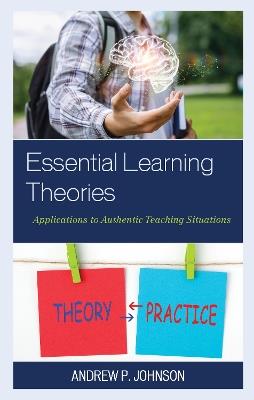 Essential Learning Theories: Applications to Authentic Teaching Situations - Andrew P. Johnson - cover