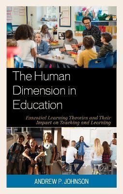 The Human Dimension in Education: Essential Learning Theories and Their Impact on Teaching and Learning - Andrew P. Johnson - cover