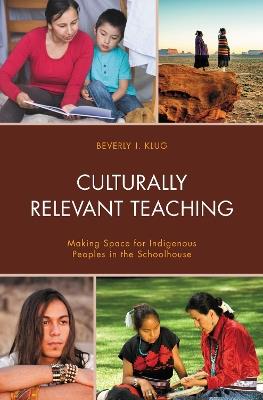 Culturally Relevant Teaching: Making Space for Indigenous Peoples in the Schoolhouse - Beverly J. Klug - cover