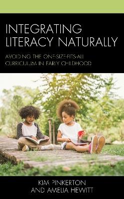 Integrating Literacy Naturally: Avoiding the One-Size-Fits-All Curriculum in Early Childhood - Kim Pinkerton,Amelia Hewitt - cover