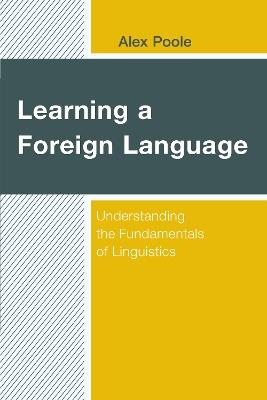 Learning a Foreign Language: Understanding the Fundamentals of Linguistics - Alex Poole - cover
