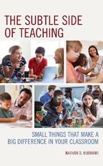 The Subtle Side of Teaching: Small Things That Make a Big Difference in Your Classroom