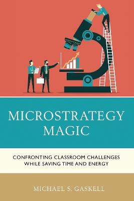 Microstrategy Magic: Confronting Classroom Challenges While Saving Time and Energy - Michael S. Gaskell - cover