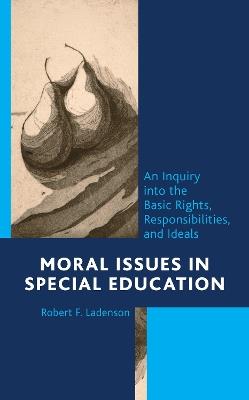 Moral Issues in Special Education: An Inquiry into the Basic Rights, Responsibilities, and Ideals - Robert F. Ladenson - cover