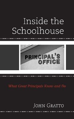 Inside the Schoolhouse: What Great Principals Know and Do - John Gratto - cover
