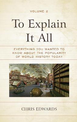 To Explain It All: Everything You Wanted to Know about the Popularity of World History Today - Chris Edwards - cover