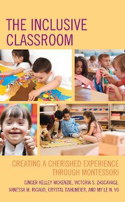 The Inclusive Classroom: Creating a Cherished Experience through Montessori - Ginger Kelley McKenzie,Victoria S. Zascavage,Vanessa M. Rigaud - cover