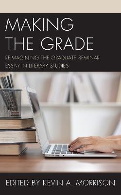 Making the Grade: Reimagining the Graduate Seminar Essay in Literary Studies - cover