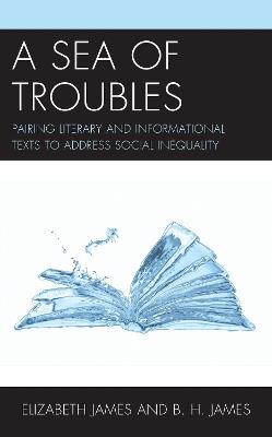A Sea of Troubles: Pairing Literary and Informational Texts to Address Social Inequality - Elizabeth James,B.H. James - cover