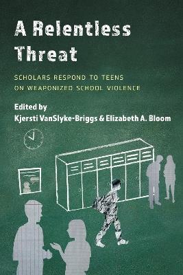 A Relentless Threat: Scholars Respond to Teens on Weaponized School Violence - cover