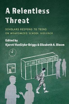 A Relentless Threat: Scholars Respond to Teens on Weaponized School Violence - cover