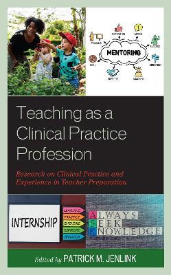 Teaching as a Clinical Practice Profession: Research on Clinical Practice and Experience in Teacher Preparation - cover