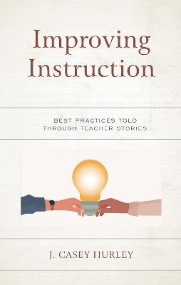 Improving Instruction: Best Practices Told through Teacher Stories - J. Casey Hurley - cover