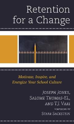 Retention for a Change: Motivate, Inspire, and Energize Your School Culture - Joseph Jones,T.J. Vari,Salome Thomas-EL - cover