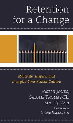 Retention for a Change: Motivate, Inspire, and Energize Your School Culture - Joseph Jones,T.J. Vari,Salome Thomas-EL - cover