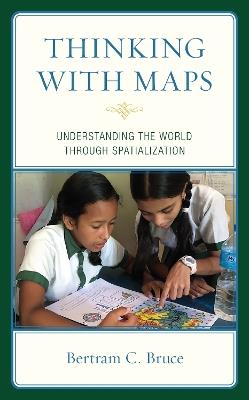 Thinking with Maps: Understanding the World through Spatialization - Bertram C. Bruce - cover