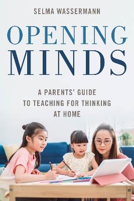 Opening Minds: A Parents' Guide to Teaching for Thinking at Home - Selma Wassermann - cover
