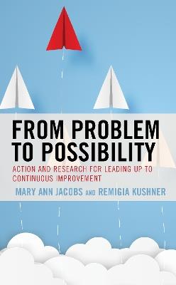 From Problem to Possibility: Action and Research for Leading Up to Continuous Improvement - Mary Ann Jacobs,Remigia Kushner - cover