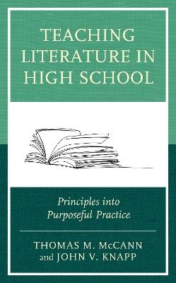 Teaching Literature in High School: Principles into Purposeful Practice - Thomas M. McCann,John V. Knapp - cover