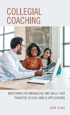 Collegial Coaching: Mentoring for Knowledge and Skills That Transfer to Real-World Applications - Katie Alaniz - cover