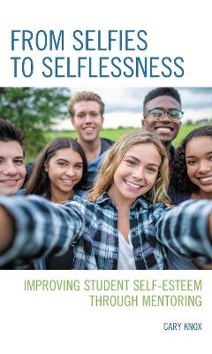 From Selfies to Selflessness: Improving Student Self-Esteem through Mentoring - Cary Knox - cover