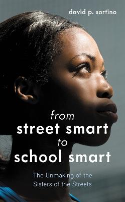 From Street Smart to School Smart: The Unmaking of the Sisters of the Streets - David P. Sortino - cover
