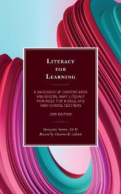 Literacy for Learning: A Handbook of Content-Area and Disciplinary Literacy Practices for Middle and High School Teachers - Gregory Berry - cover