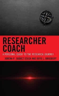 Researcher Coach: A Personal Guide to the Research Journey - Ximena P. Suarez-Sousa,Boyd L. Bradbury - cover