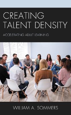 Creating Talent Density: Accelerating Adult Learning - William A. Sommers - cover