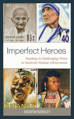 Imperfect Heroes: Teaching in Challenging Times to Motivate Student Achievement - Andrew Barkley - cover