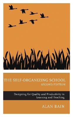 The Self-Organizing School: Designing for Quality and Productivity in Learning and Teaching - Alan Bain - cover