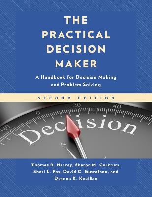 The Practical Decision Maker: A Handbook for Decision Making and Problem Solving - Thomas R. Harvey,Sharon M. Corkrum,Shari L. Fox - cover