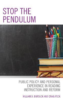 Stop the Pendulum: Public Policy and Personal Experience in Reading Instruction and Reform - William D. Bursuck,Craig Peck - cover
