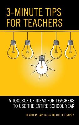 3-Minute Tips for Teachers: A Toolbox of Ideas for Teachers to Use the Entire School Year - Heather Garcia,Michelle Lindsey - cover