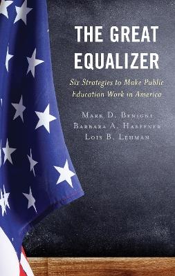 The Great Equalizer: Six Strategies to Make Public Education Work in America - Mark D. Benigni,Barbara A. Haeffner,Lois B. Lehman - cover