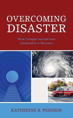 Overcoming Disaster: What Colleges Learned from Catastrophe to Recovery - Katherine B. Persson - cover