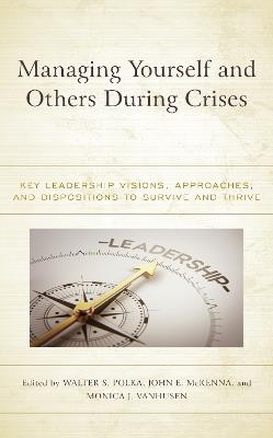 Managing Yourself and Others During Crises: Key Leadership Visions, Approaches, and Dispositions to Survive and Thrive - cover