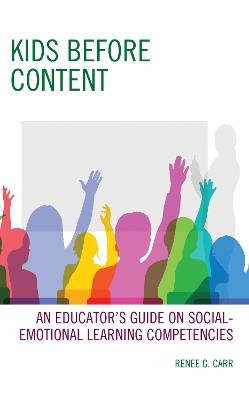 Kids Before Content: An Educator’s Guide on Social-Emotional Learning Competencies - Renee G. Carr - cover