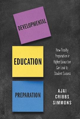 Developmental Education Preparation: How Faculty Preparation in Higher Education Can Lead to Student Success - Ajai Cribbs Simmons - cover