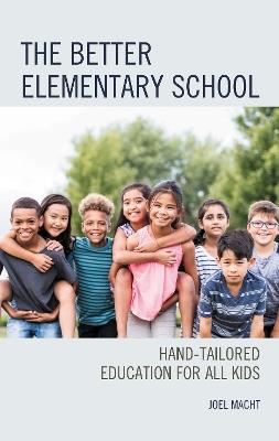 The Better Elementary School: Hand-Tailored Education for All Kids - Joel Macht - cover