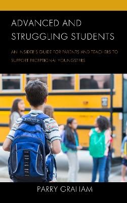 Advanced and Struggling Students: An Insider's Guide for Parents and Teachers to Support Exceptional Youngsters - Parry Graham - cover