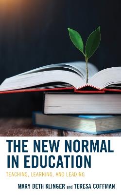 The New Normal in Education: Teaching, Learning, and Leading - Mary Beth Klinger,Teresa Coffman - cover