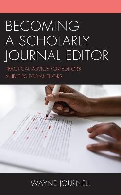 Becoming a Scholarly Journal Editor: Practical Advice for Editors and Tips for Authors - Wayne Journell - cover
