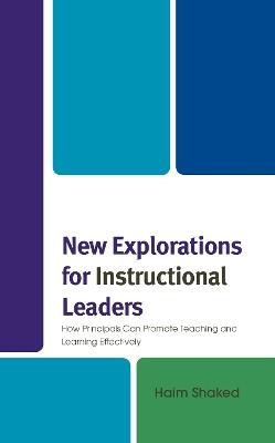 New Explorations for Instructional Leaders: How Principals Can Promote Teaching and Learning Effectively - Haim Shaked - cover