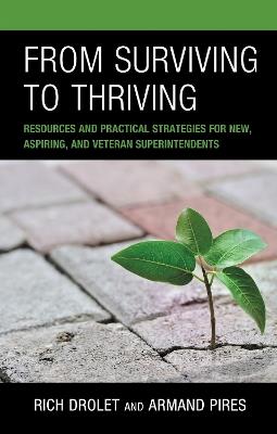 From Surviving to Thriving: Resources and Practical Strategies for New, Aspiring, and Veteran Superintendents - Rich Drolet,Armand Pires - cover