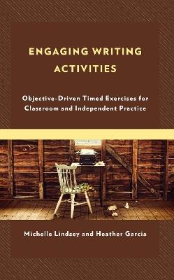Engaging Writing Activities: Objective-Driven Timed Exercises for Classroom and Independent Practice - Michelle Lindsey,Heather Garcia - cover