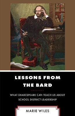Lessons from the Bard: What Shakespeare Can Teach Us about School District Leadership - Marie Wiles - cover