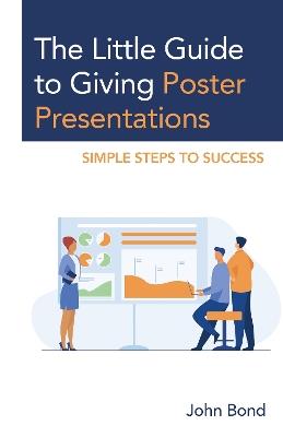 The Little Guide to Giving Poster Presentations: Simple Steps to Success - John Bond - cover