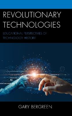 Revolutionary Technologies: Educational Perspectives of Technology History - Gary Bergreen - cover