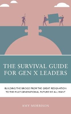 The Survival Guide for Gen X Leaders: Building the Bridge from the Great Resignation to the Multigenerational Future We All Want - Amy Morrison - cover